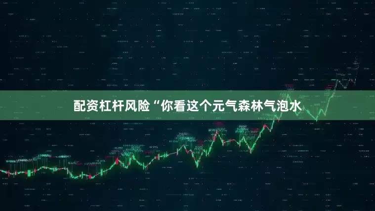 配资杠杆风险“你看这个元气森林气泡水