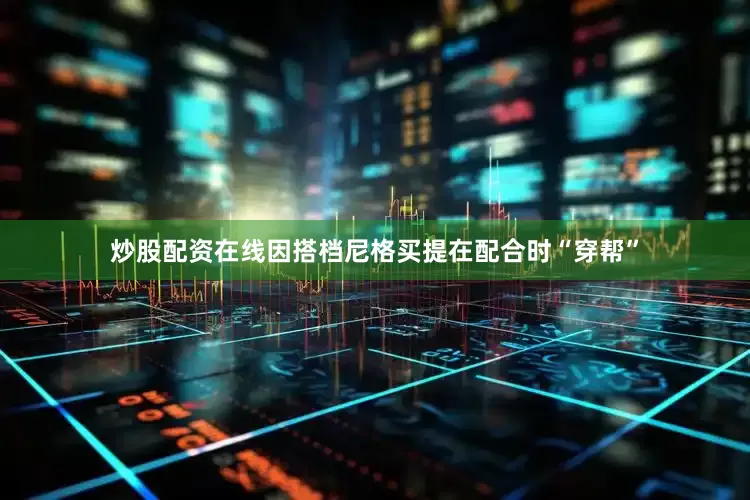 炒股配资在线因搭档尼格买提在配合时“穿帮”