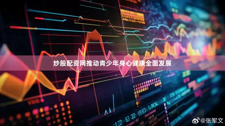 炒股配资网推动青少年身心健康全面发展
