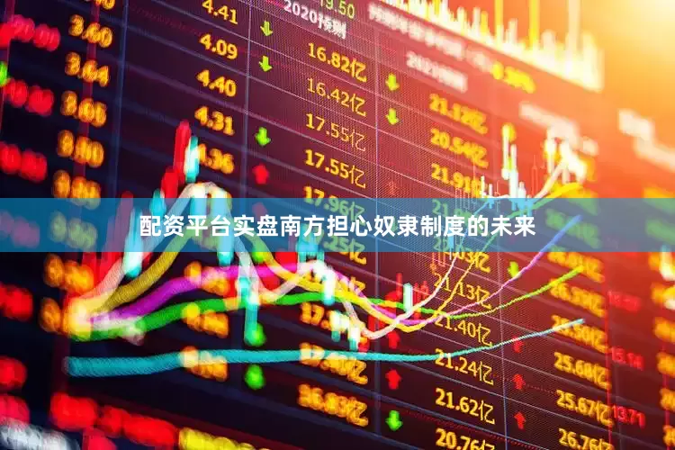配资平台实盘南方担心奴隶制度的未来
