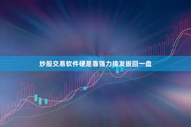 炒股交易软件硬是靠强力接发扳回一盘